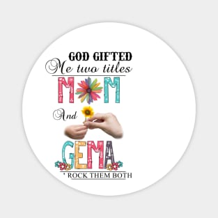 God Gifted Me Two Titles Mom And Gema And I Rock Them Both Wildflowers Valentines Mothers Day Magnet